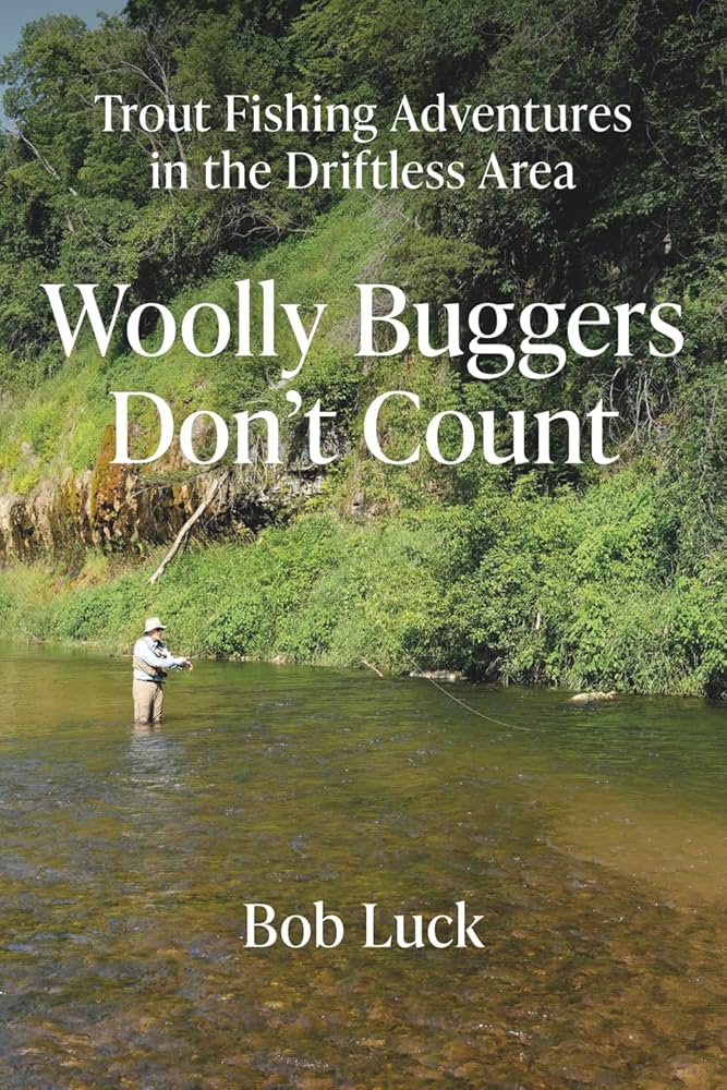 Woolly Buggers Don't Count: Trout Fishing Adventures in the Driftless Area