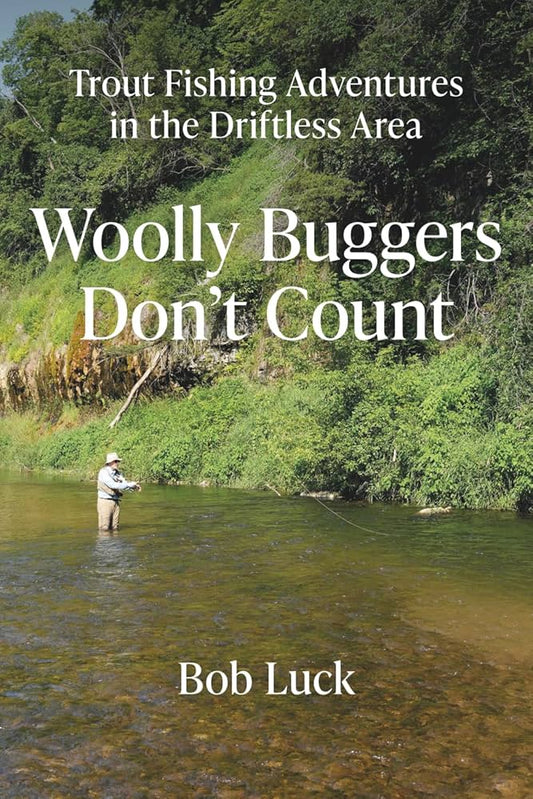 Woolly Buggers Don't Count: Trout Fishing Adventures in the Driftless Area