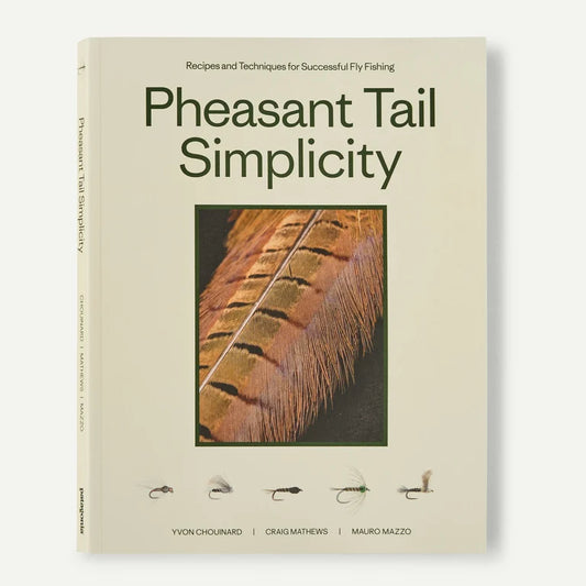 "Pheasant Tail Simplicity: Recipes and Techniques for Successful Fly Fishing" (by Yvon Chouinard, Craig Mathews, and Mauro Mazzo)